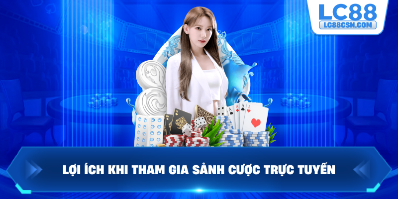 Lợi ích khi tham gia sảnh cược trực tuyến