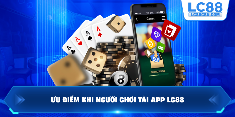 Ưu điểm khi người chơi tải app LC88